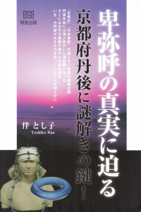 伴とし子『卑弥呼の真実に迫る―京都府丹後に謎解きの鍵！』