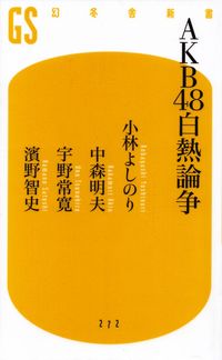 小林よしのり・中森明夫・宇野常寛・濱野智史『AKB48白熱論争』