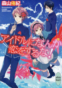 森山侑紀『アイドルになんか恋をするな！』