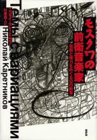 カレートニコフ『モスクワの前衛音楽家―芸術と権力をめぐる52の断章』