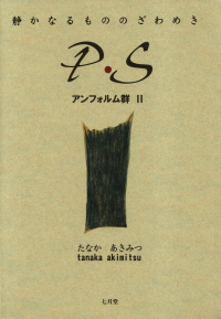 たなかあきみつ『静かなるもののざわめき　P・S―アンフォルム群Ⅱ』